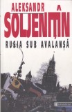 AS - ALEKSANDR SOLJENIȚ&Icirc;N - RUSIA SUB AVALANȘĂ (CU PUȚINE SUBLINIERI)