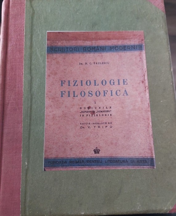 DR. N.C. PAULESCU, FIZIOLOGIE FILOSOFICA EDITIE INGRIJITA DE DR. V. TRIFU I. NOTIUNILE DE SUFLET SI DUMNEZEU IN FIZIOLOGIE.1944