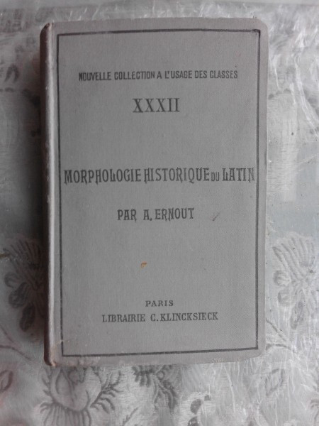 MORPHOLOGIE HISTORIQUE DU LATIN - A. ERNOUT (CARTE IN LIMBA FRANCEZA)