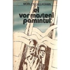 Ei vor mosteni pamantul - Morley Callaghan