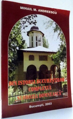 DIN ISTORIA BUCURESTILOR, COMPLEXUL &amp;amp;quot,SLOBOZIA DOMNEASCA&amp;amp;quot, de MIHAIL M. ANDREESCU , 2003 foto