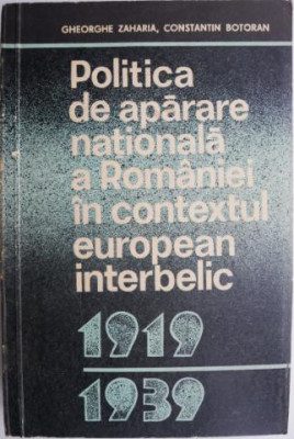 Politica de aparare nationala a Romaniei in contextul european interbelic (1919-1939) &amp;ndash; Gheorghe Zaharia, Constantin Botoran foto