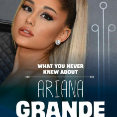 What You Never Knew about Ariana Grande