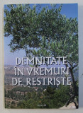 DEMNITATE IN VREMURI DE RESTRISTE de ADINA BABES , LYA BENJAMIN , ANCA CIUCIU , ETC , 2008