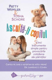 Asculta-ti copilul Cinci instrumente simple pentru provocarile cotidiene ale parintilor