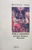 Nicolae Iorga - Etica crestina privita dinspre filosofie (Editia: 2000)