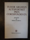 TUDOR ARGHEZI .AUTOPORTRET PRIN CORESPONDENTA