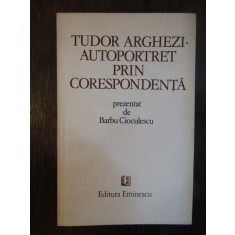 TUDOR ARGHEZI .AUTOPORTRET PRIN CORESPONDENTA