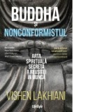 Buddha si nonconformistul. Arta spirituala secreta a reusitei in munca - Constantin Dumitru-Palcus, Vishen Lakhiani