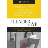 The Leader in Me. Cum inspira scolile din intreaga lume maretia din fiecare copil