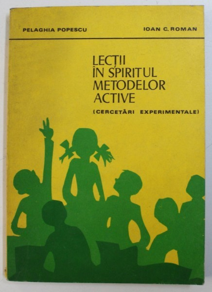 LECTII IN SPIRITUL METODELOR ACTIVE ( CERCETARI EXPERIMENTALE ) de PELAGHIA POPESCU si IOAN C . ROMAN , 1980