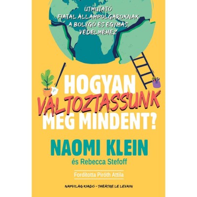 Hogyan v&amp;aacute;ltoztassunk meg mindent? - &amp;Uacute;tmutat&amp;oacute; fiatal &amp;aacute;llampolg&amp;aacute;roknak a bolyg&amp;oacute; &amp;eacute;s egym&amp;aacute;s v&amp;eacute;delm&amp;eacute;hez - Naomi Klein foto