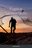 Fugitive Survival Skills: Survival, Escape and Evasion Techniques for Life on the Run