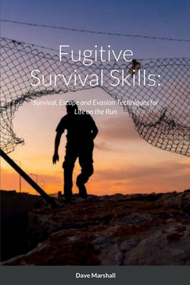 Fugitive Survival Skills: Survival, Escape and Evasion Techniques for Life on the Run foto
