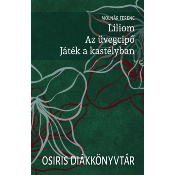 Liliom / Az &uuml;vegcipő / J&aacute;t&eacute;k a kast&eacute;lyban - Moln&aacute;r Ferenc