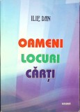 Oameni, Locuri, Cărți - Ilie Dan, Biografie, 2009, Quadrat, 127 Pagini, Paperback