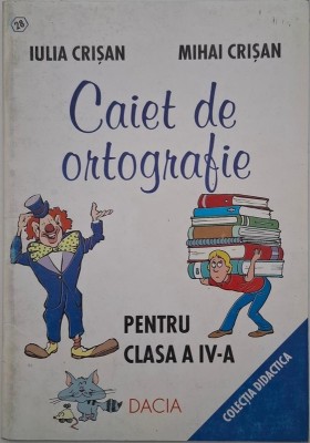 Caiet de ortografie pentru clasa a IV-a - Iulia Crisan, Mihai Crisan foto