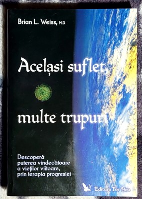 Acelasi suflet, multe trupuri - Brian L. Weiss, M.D foto