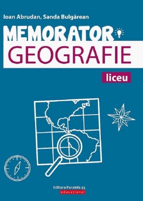 Memorator Geografie Pentru Liceu. Ed. 2 - P2, Ioan Abrudan, Sanda Bulgarean - Editura Paralela 45 foto