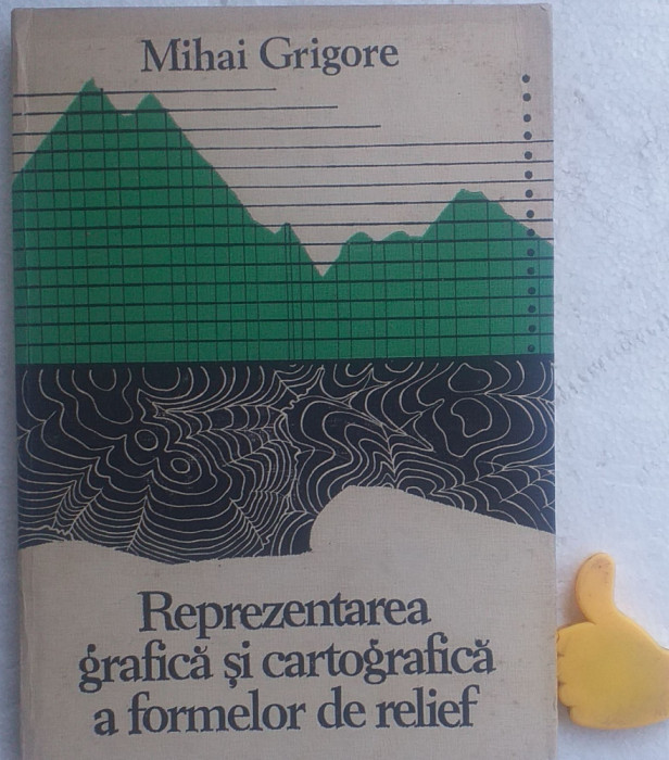 Reprezentarea grafica si cartografica a formelor de relief Mihai Grigore