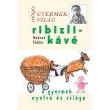 Ribizlik&aacute;v&eacute; - A gyermek nyelve &eacute;s vil&aacute;ga - Gyermekvil&aacute;g tril&oacute;gia 3. - Sz&aacute;vai G&eacute;za