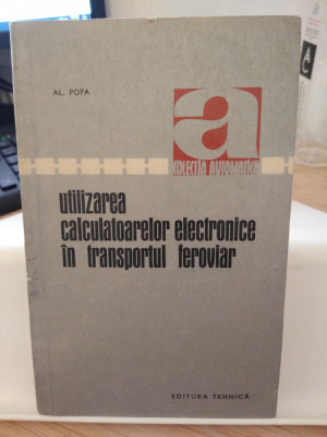 Utilizarea calculatoarelor electronice &amp;icirc;n transportul feroviar. Al. Popa. 1971 foto