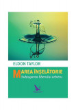 Marea &icirc;nșelătorie. Subjugarea liberului arbitru - Paperback brosat - Taylor Eldon - For You