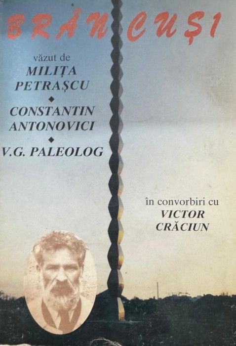 Br&acirc;ncuşi văzut de Miliţa Pătraşcu, Constantin Antonovici, V.G Paleolog, &Icirc;n convorbiri cu Victor Crăciun