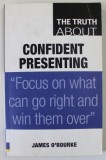 THE TRUTH ABOUT CONFIDENT PRESENTING by JAMES O &#039; ROURKE , 2008