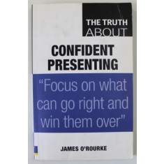 THE TRUTH ABOUT CONFIDENT PRESENTING by JAMES O &#039; ROURKE , 2008