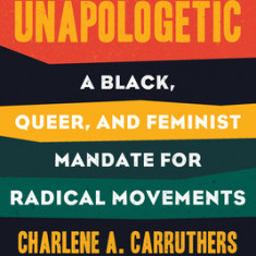 Unapologetic: A Black, Queer, and Feminist Mandate for Radical Movements