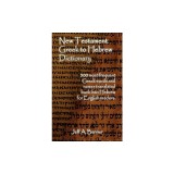 New Testament Greek to Hebrew Dictionary - 500 Greek Words and Names Retranslated Back Into Hebrew for English Readers