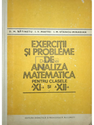 D. M. Bătinețu - Exerciții și probleme de analiză matematică pentru clasele a XI-a si a XII-a (editia 1981) foto