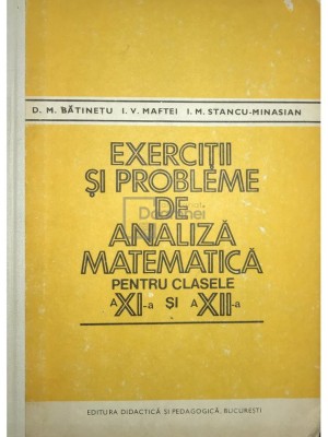 D. M. Bătinețu - Exerciții și probleme de analiză matematică pentru clasele a XI-a si a XII-a (editia 1981) foto