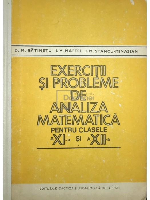 D. M. Batinetu - Exercitii si probleme de analiza matematica pentru clasele a XI-a si a XII-a (Editia: 1981)