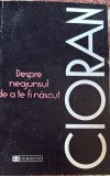 CIORAN, DESPRE NEAJUNSUL DE A TE FI NASCUT/HUMANITAS 1998/STARE BUNA,223 PAGINI