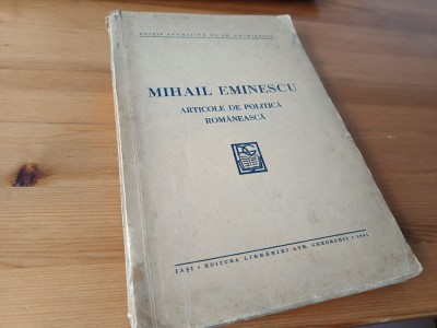 MIHAIL EMINESCU, ARTICOLE DE POLITICA ROMANEASCA. EDITIE INGRIJITA DE GH. CHIRITESCU, IASI 1941 foto