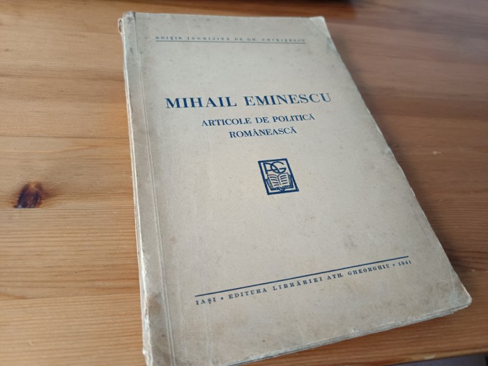 MIHAIL EMINESCU, ARTICOLE DE POLITICA ROMANEASCA. EDITIE INGRIJITA DE GH. CHIRITESCU, IASI 1941