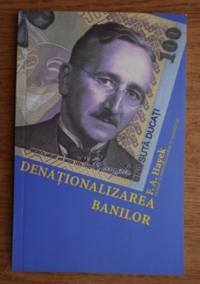 Denationalizarea banilor O analiza a teoriei si practicii monedelor concurente / Friedrich A. Hayek foto