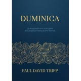 Duminica. 52 devotionale care te vor ajuta sa-ti pregatesti inima pentru biserica - Paul David Tripp