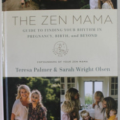 THE ZEN MAMA - GUIDE TO FINDING YOUR RHYTHM IN PREGNANCY , BIRTH , AND BEYOND by TERESA PALMER and SARAH WRIGHT OLSEN , 2021