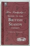 HER LADYSHIP &#039;S GUIDE TO THE BRITISH SEASON by CAROLINE TAGGART , 2013