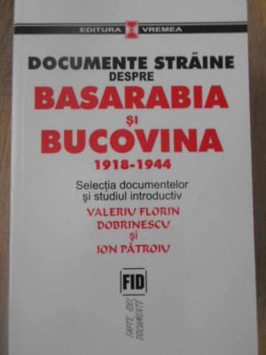 DOCUMENTE STRAINE DESPRE BASARABIA SI BUCOVINA 1918-1944-VALERIU FLORIN DOBRINESCU, ION PATROIU foto