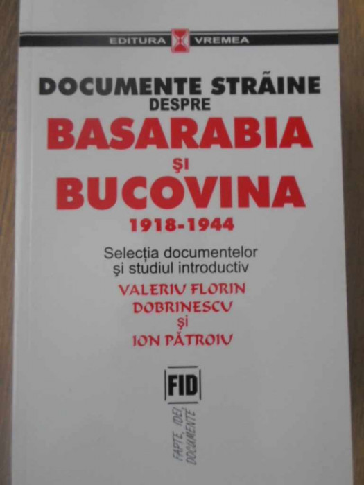 DOCUMENTE STRAINE DESPRE BASARABIA SI BUCOVINA 1918-1944-VALERIU FLORIN DOBRINESCU, ION PATROIU
