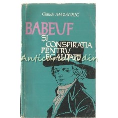 Babeuf Si Conspiratia Pentru Egalitate - Claude Mazauric