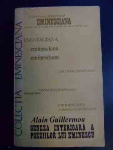 Geneza Interioara A Poeziilor Lui Eminescu - Alain Guillermou ,546014