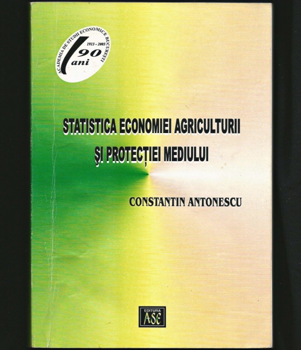 STATISTICA ECONOMIEI AGRICULTURII ȘI PROTECȚIEI MEDIULUI - C. ANTONESCU - ASE