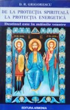 De la protectia spirituala la protectia energetica Destinul este in mainile voastre D.R. Grigorescu