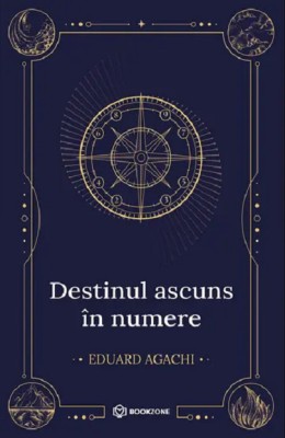 Destinul Ascuns In Numere, Eduard Agachi - Editura Bookzone foto