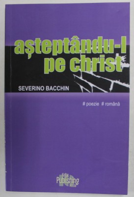 ASTEPTANDU - L PE CHRIST de SEVERINO BACCHIN , POEZIE IN LIMBA ROMANA , 2016 foto
